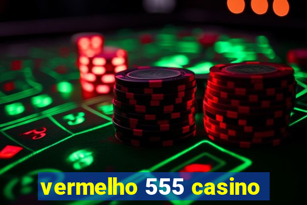 vermelho 555 casino