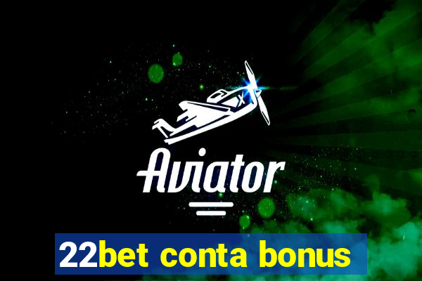 22bet conta bonus