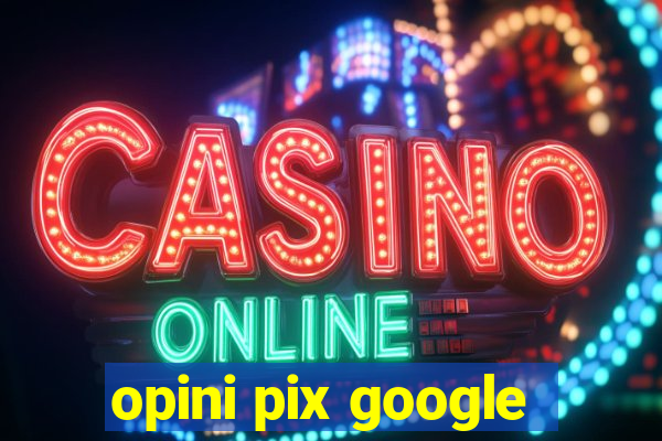 opini pix google