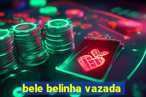 bele belinha vazada