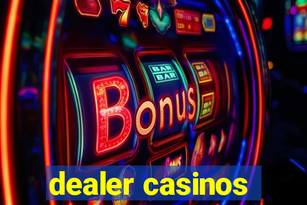 dealer casinos