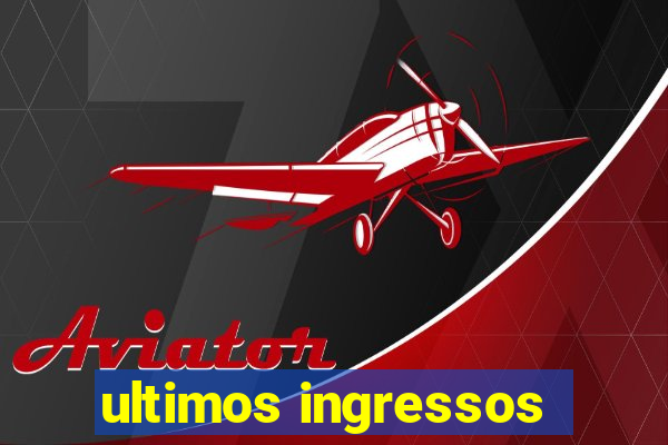 ultimos ingressos