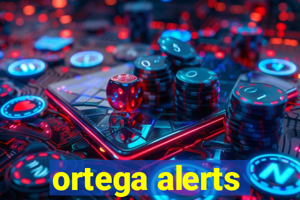 ortega alerts