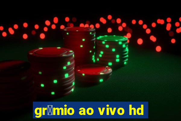 gr锚mio ao vivo hd