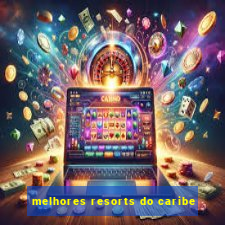 melhores resorts do caribe