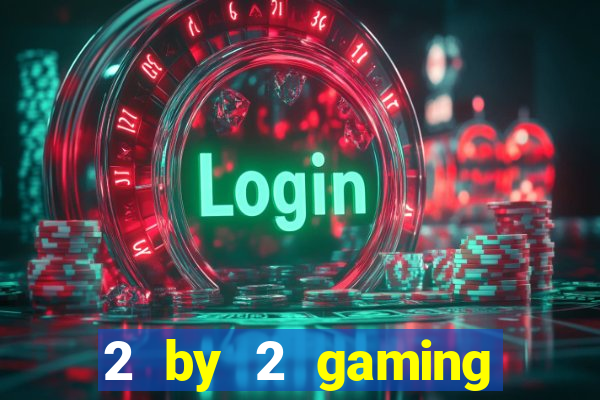 2 by 2 gaming online casino sites