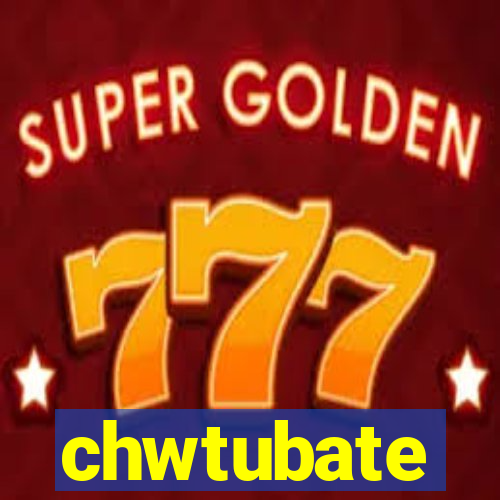 chwtubate