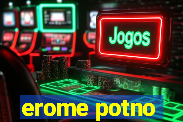 erome potno