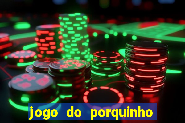 jogo do porquinho para ganhar dinheiro