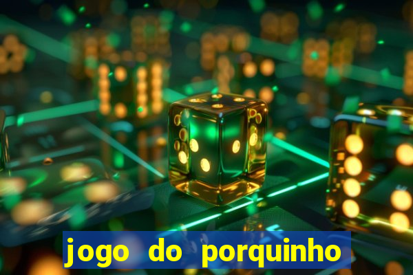 jogo do porquinho para ganhar dinheiro