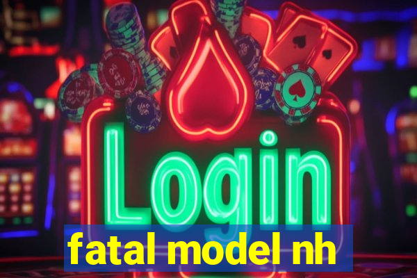 fatal model nh