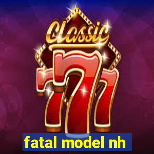 fatal model nh