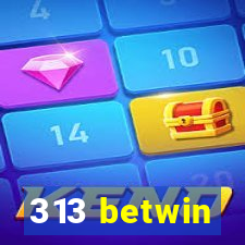 313 betwin