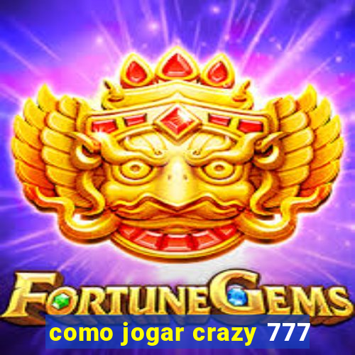 como jogar crazy 777