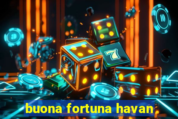 buona fortuna havan