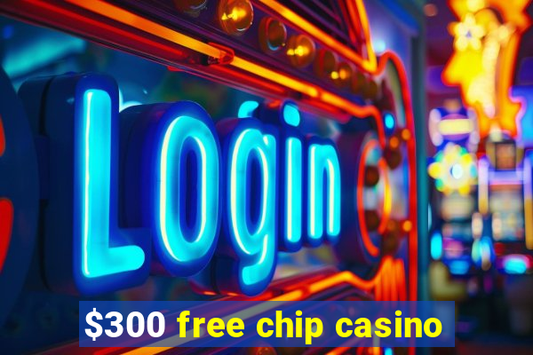 $300 free chip casino