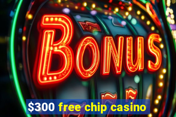 $300 free chip casino