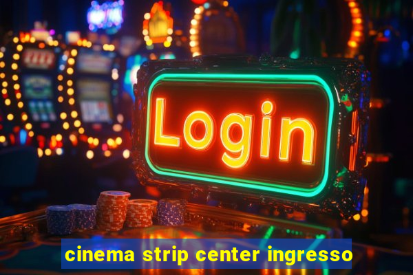 cinema strip center ingresso