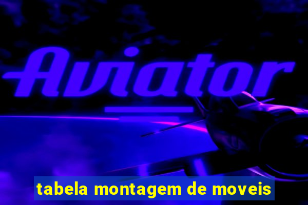 tabela montagem de moveis