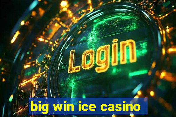 big win ice casino