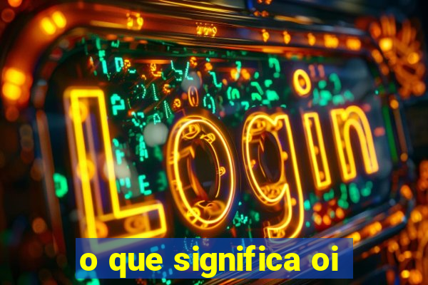 o que significa oi