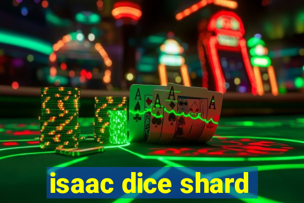 isaac dice shard