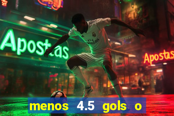 menos 4.5 gols o que significa