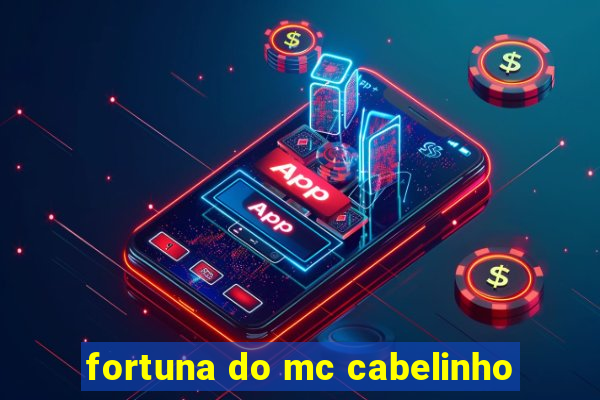 fortuna do mc cabelinho