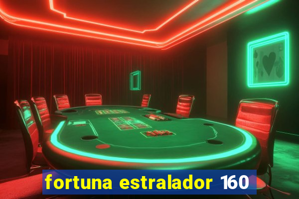 fortuna estralador 160