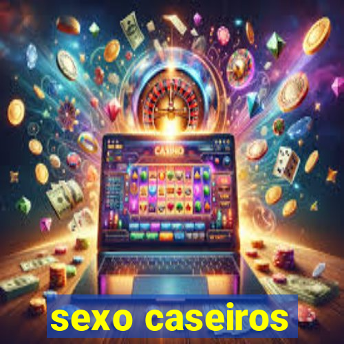 sexo caseiros