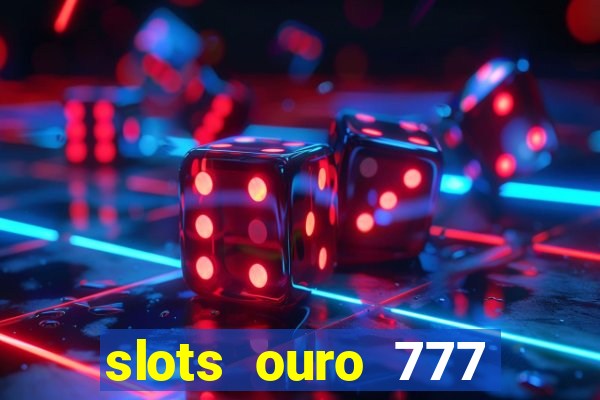 slots ouro 777 play store