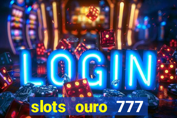 slots ouro 777 play store