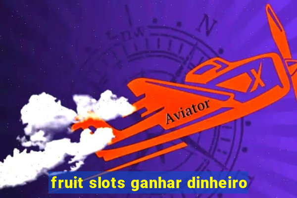 fruit slots ganhar dinheiro