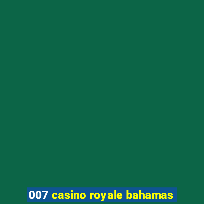 007 casino royale bahamas