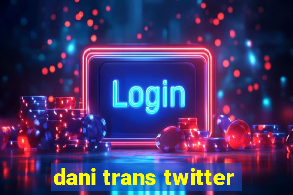 dani trans twitter