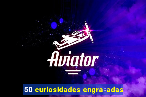 50 curiosidades engra莽adas