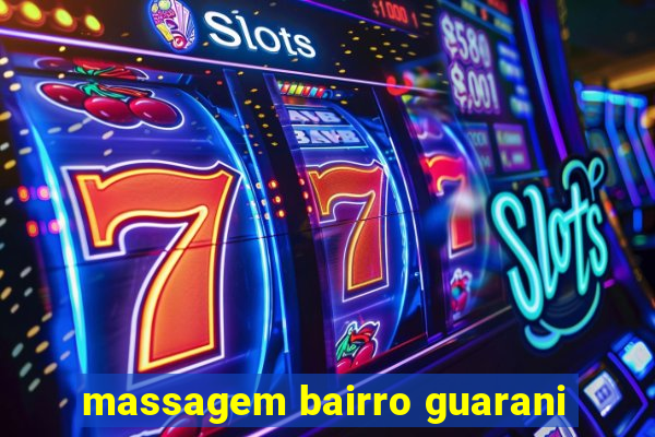 massagem bairro guarani