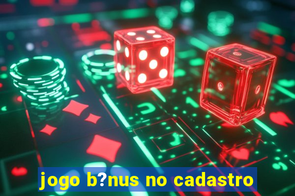 jogo b?nus no cadastro