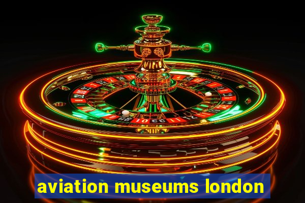 aviation museums london