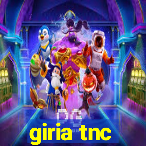 giria tnc