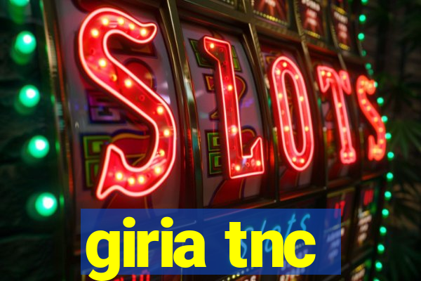 giria tnc