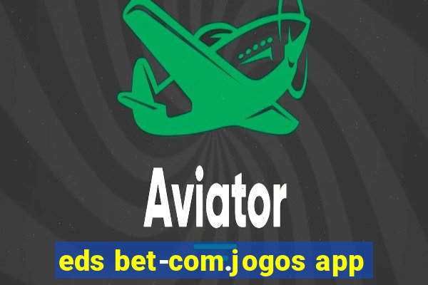 eds bet-com.jogos app