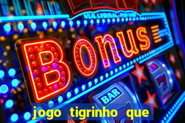 jogo tigrinho que da bonus no cadastro