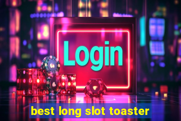 best long slot toaster