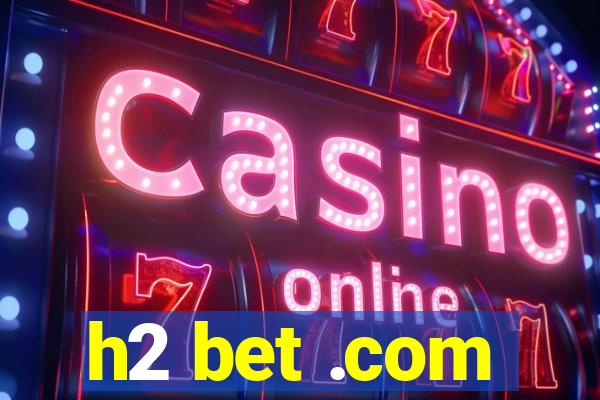 h2 bet .com