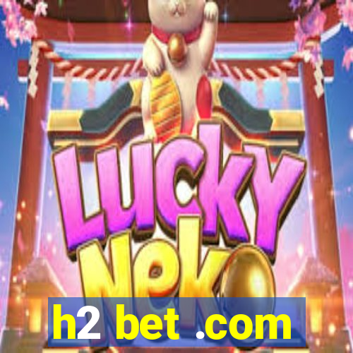 h2 bet .com