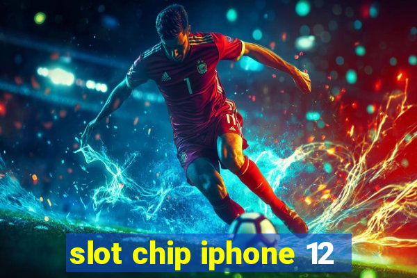 slot chip iphone 12