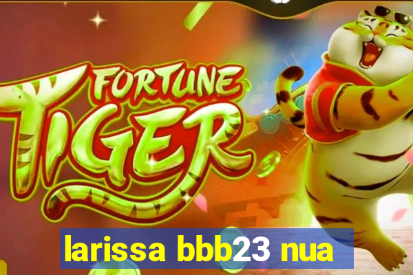 larissa bbb23 nua