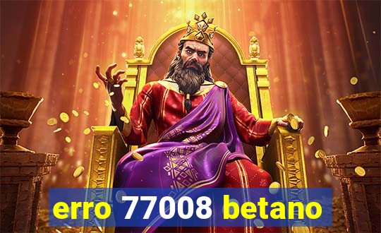 erro 77008 betano