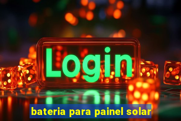 bateria para painel solar